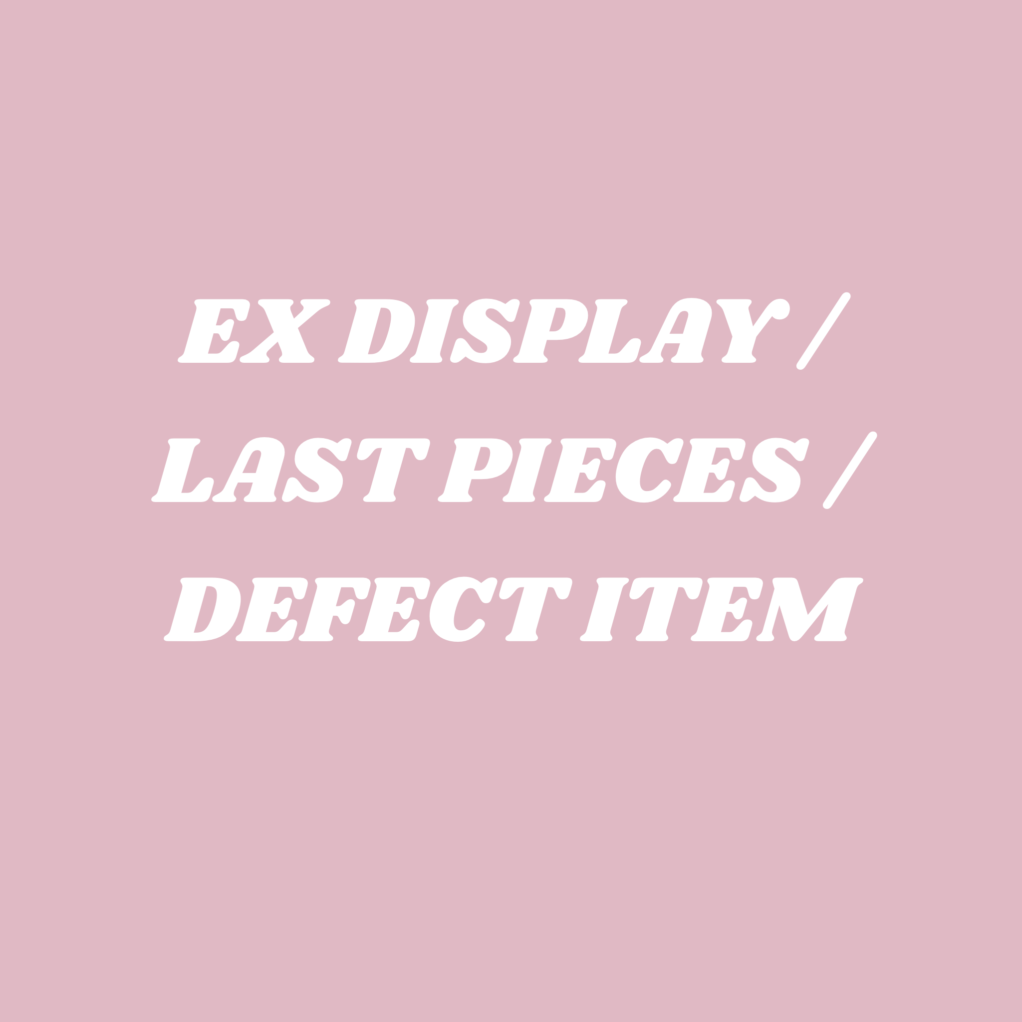 DEFECT / LAST PIECES / EX DISPLAY ITEM