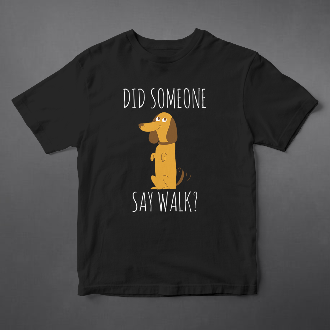 T-SHIRT - DID SOMEONE SAY WALK