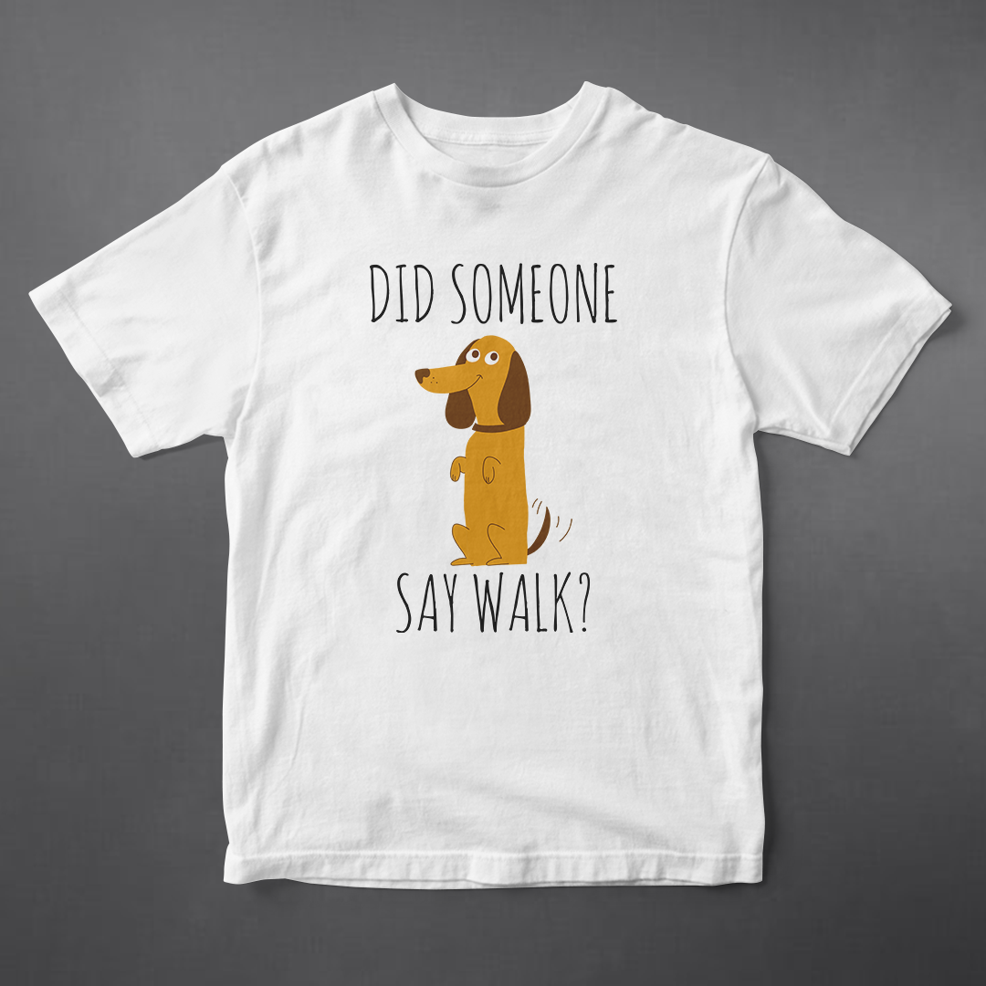 T-SHIRT - DID SOMEONE SAY WALK