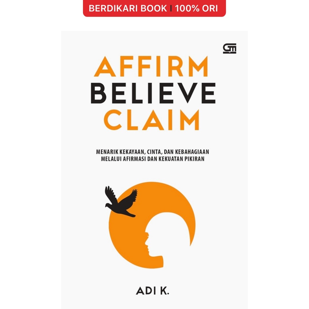 Affirm Believe Claim: Menarik Kekayaan, Cinta, Dan Kebahagia Melalui Afirmasi & Kekuatan Pikiran - Gramedia