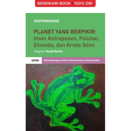 Ekofeminisme: Planet Yang Berpikir (Iman Antroposen, Polutan, Ekosida, dan Krisis Alam) - Cantrik