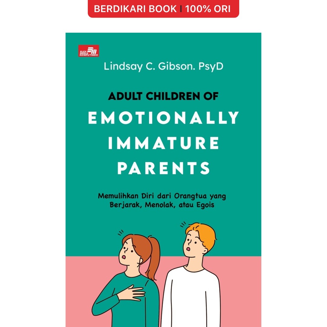 Adult Children of Emotionally Immature Parents: Memulihkan Diri dari Orangtua yang Berjarak, Menolak, dan Egois - Gramedia