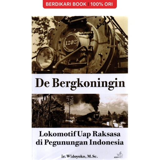 Image of De Bergkoningin : Lokomotif Uap Raksasa di Pegunungan Indonesia - Gramedia