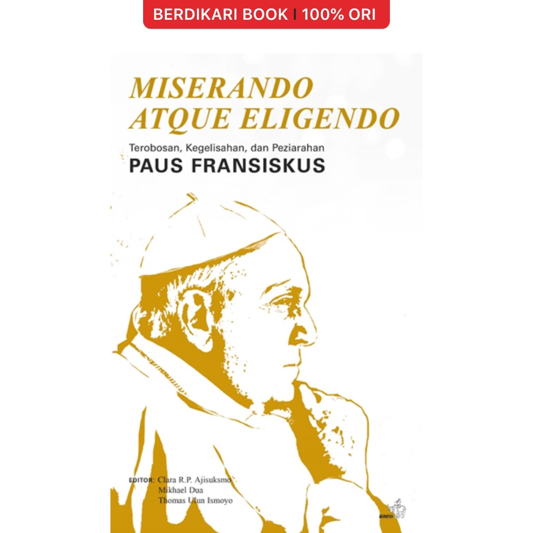 Miserando Atque Eligendo Terobosan, Kegelisahan, Dan Peziarahan Paus Fransiskus - Gramedia