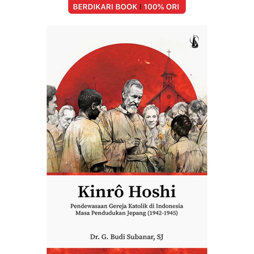 Kinrô Hoshi – Pendewasaan Gereja Katolik di Indonesia Masa Pendudukan Jepang (1942-1945) - Kanisius