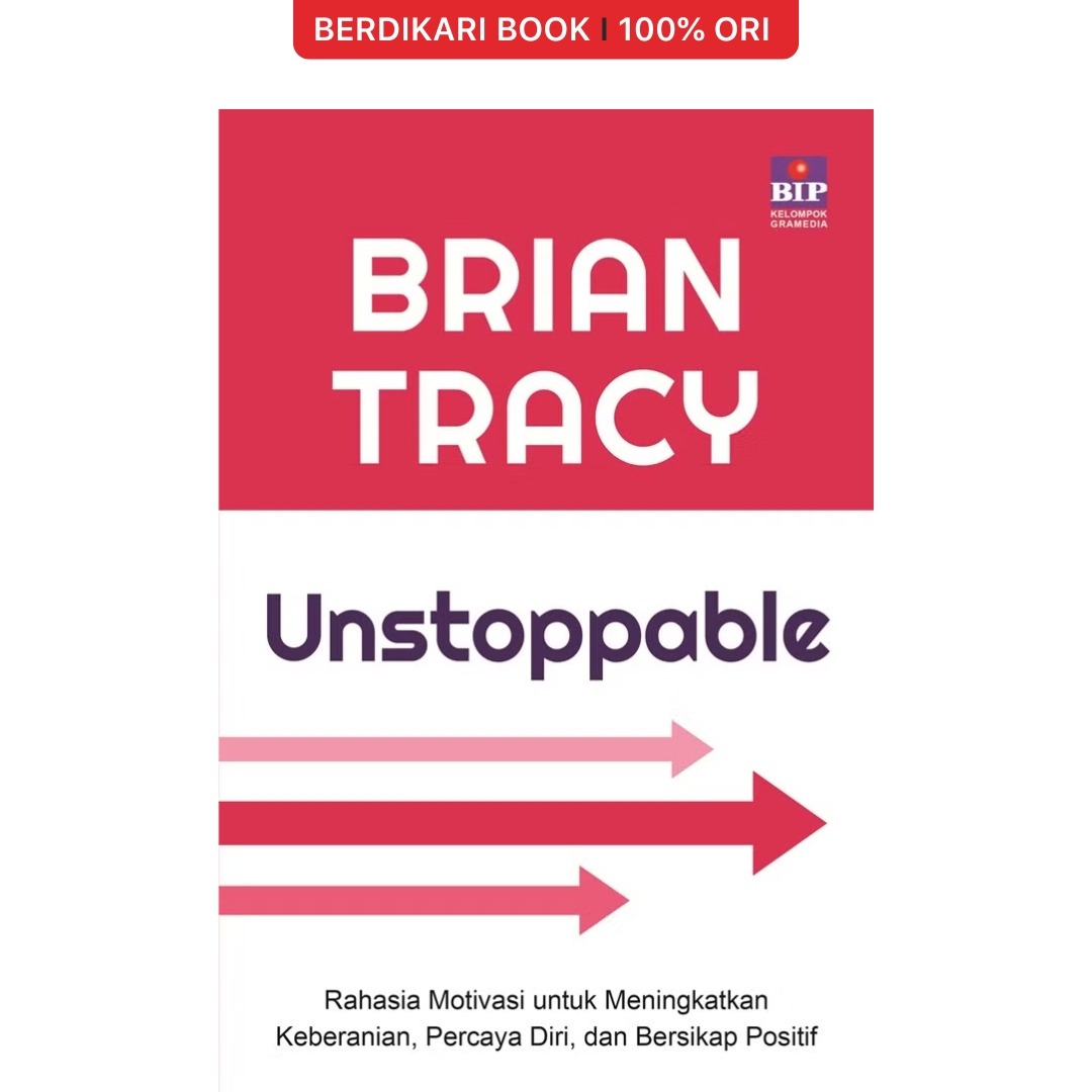 Brian Tracy; Unstoppable Rahasia Motivasi untuk Meningkatkan Keberanian, Percaya Diri, dan Bersikap Positif - Gramedia