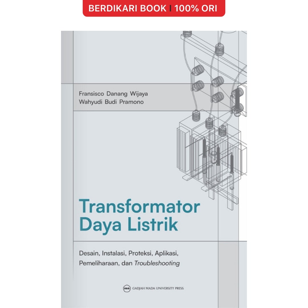 Transformator Daya Listrik: Desain, Instalasi, Proteksi, Aplikasi, Pemeliharaan, dan Troubleshooting - UGM Press
