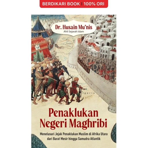 Image of Penaklukan Negeri Maghribi: Menelusuri Jejak Penaklukan Muslim di Afrika Utara dari Barat Mesir Hingga Samudra Atlantik - Alvabet