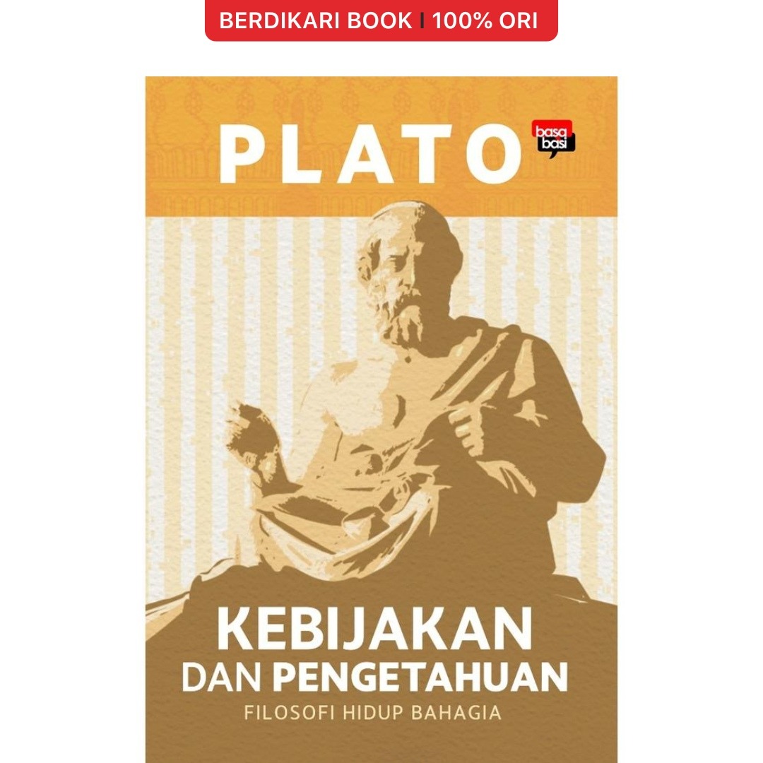 Plato; Kebijakan dan Pengetahuan (Filosofi Hidup Bahagia) - Basabasi