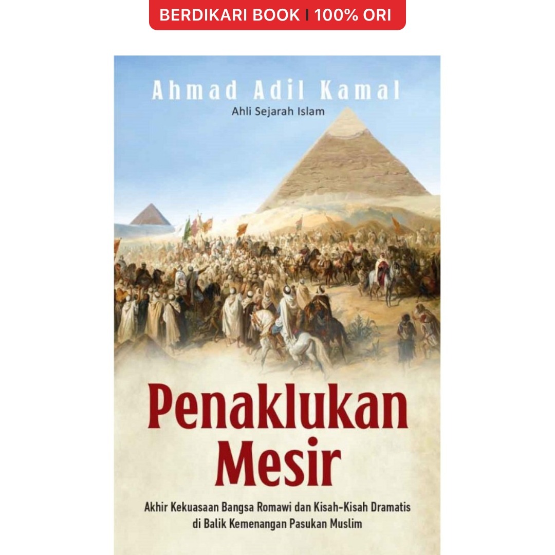 Penaklukan Mesir: Akhir Kekuasaan Bangsa Romawi dan Kisah-Kisah Dramatis di Balik Kemenangan Pasukan Muslim - Alvabet