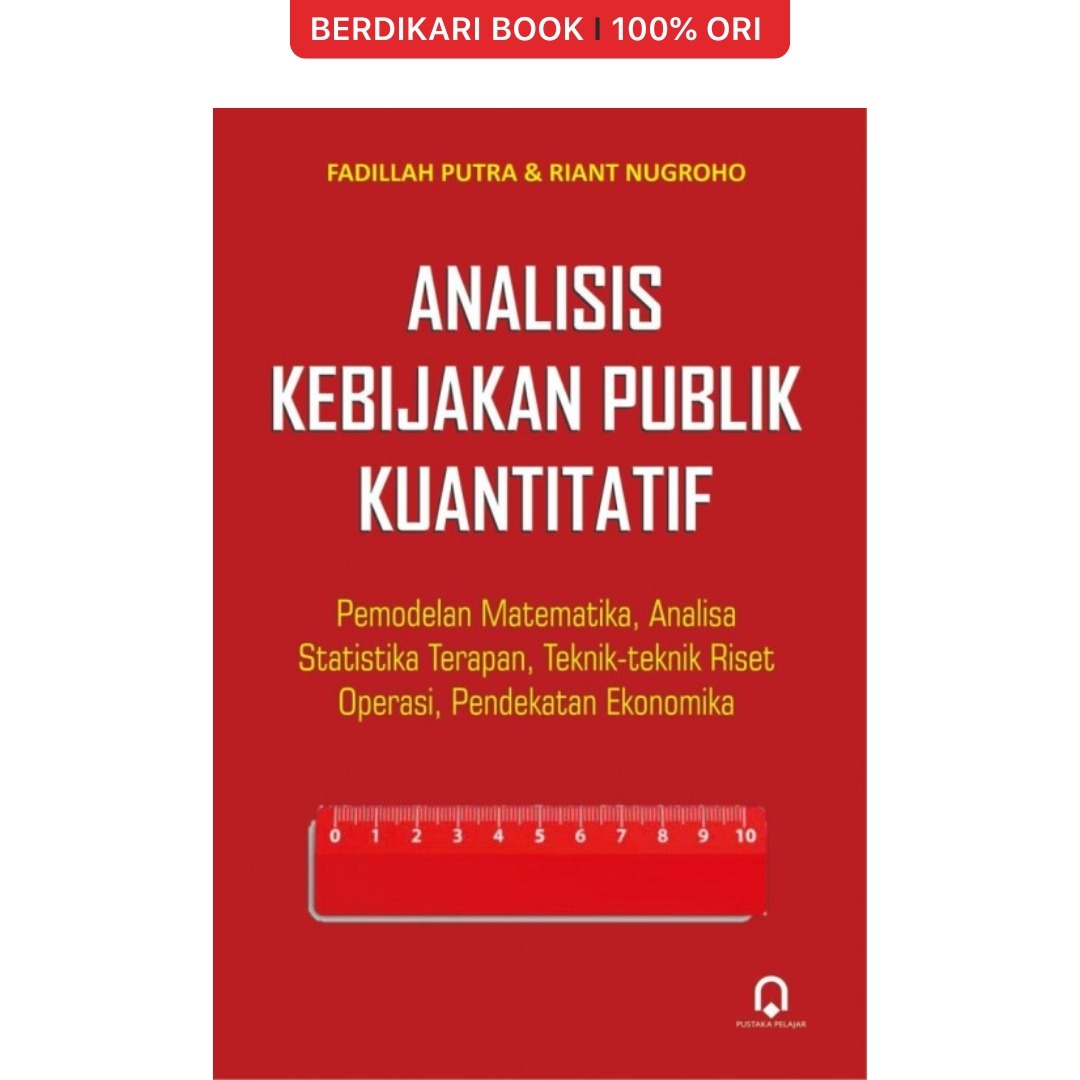 ANALISIS KEBIJAKAN PUBLIK KUANTITATIF Pemodelan Matematika, Analisa Statistika Terapan, Teknik-teknik Riset Operasi, Pendekatan Ekonomika - Pustaka Pelajar
