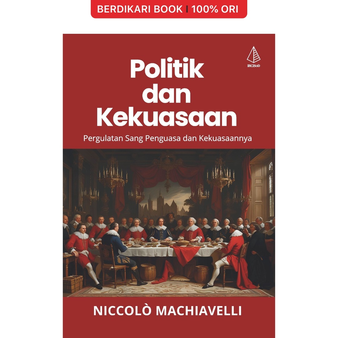 Machiavelli; Politik dan Kekuasaan; Pergulatan Sang Penguasa dan Kekuasaanya - Diva Press