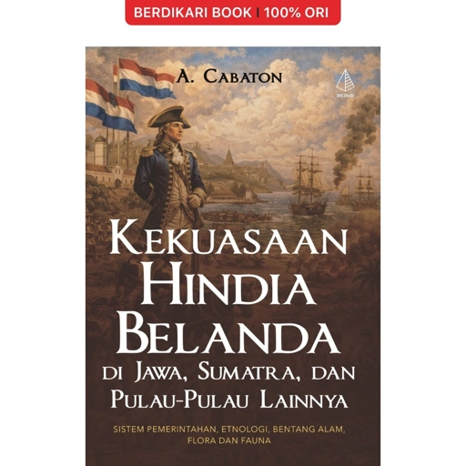 Image of Kekuasaan Hindia Belanda di Jawa, Sumatra, dan Pulau-Pulau Lainnya; Sistem Pemerintahan, Etnologi, Bentang Alam, Flora dan Fauna - Diva Press