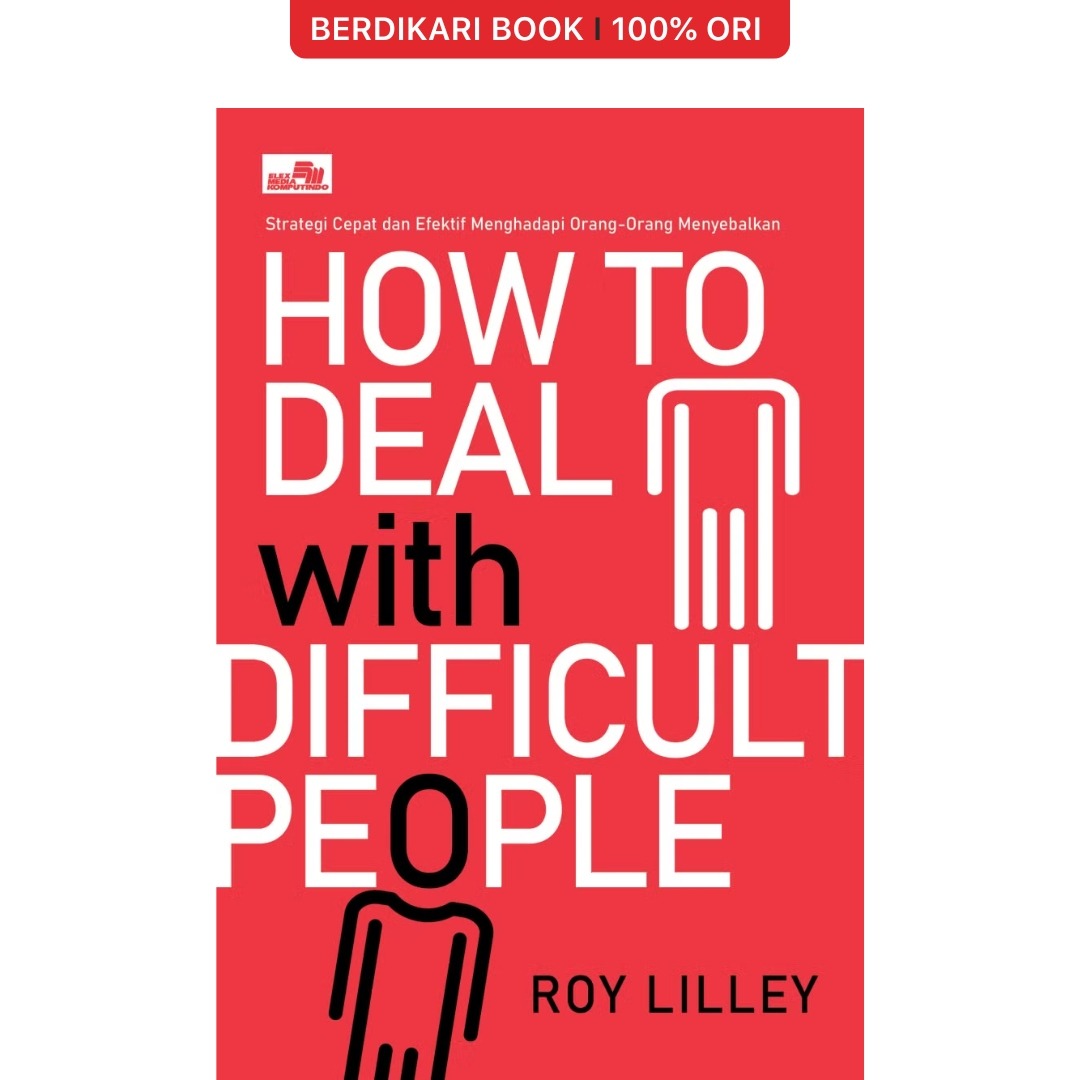 How to Deal with Difficult People: Strategi Cepat dan Efektif Menghadapi Orang-Orang Menyebalkan - Gramedia