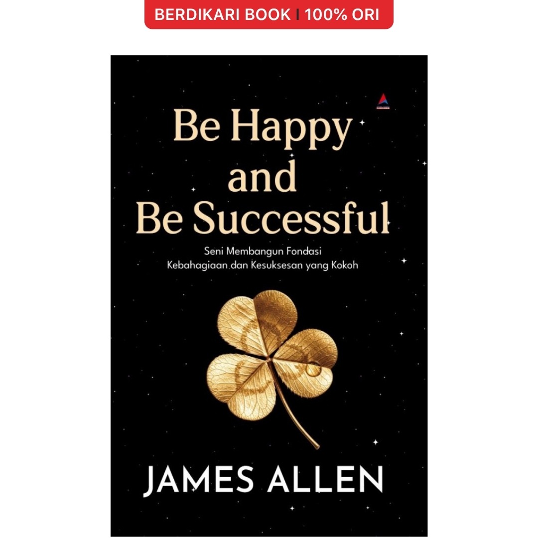 Be Happy And Be Successful Seni Membangun Fondasi Kebahagiaan Dan Kesuksesan Yang Kokoh James Allen - Anak Hebat