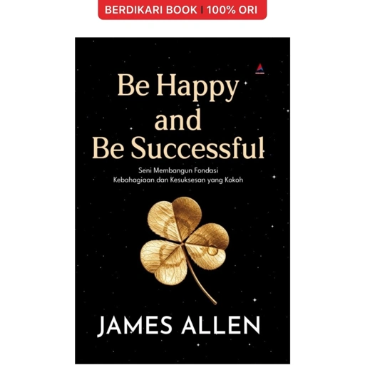 Image of Be Happy And Be Successful Seni Membangun Fondasi Kebahagiaan Dan Kesuksesan Yang Kokoh James Allen - Anak Hebat