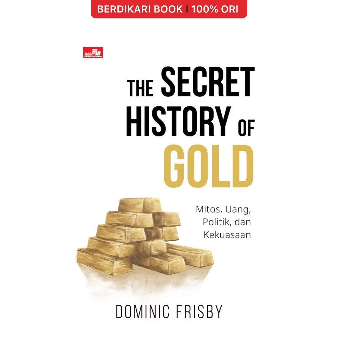 The Secret History of Gold: Mitos, Uang, Politik, dan Kekuasaan - Gramedia