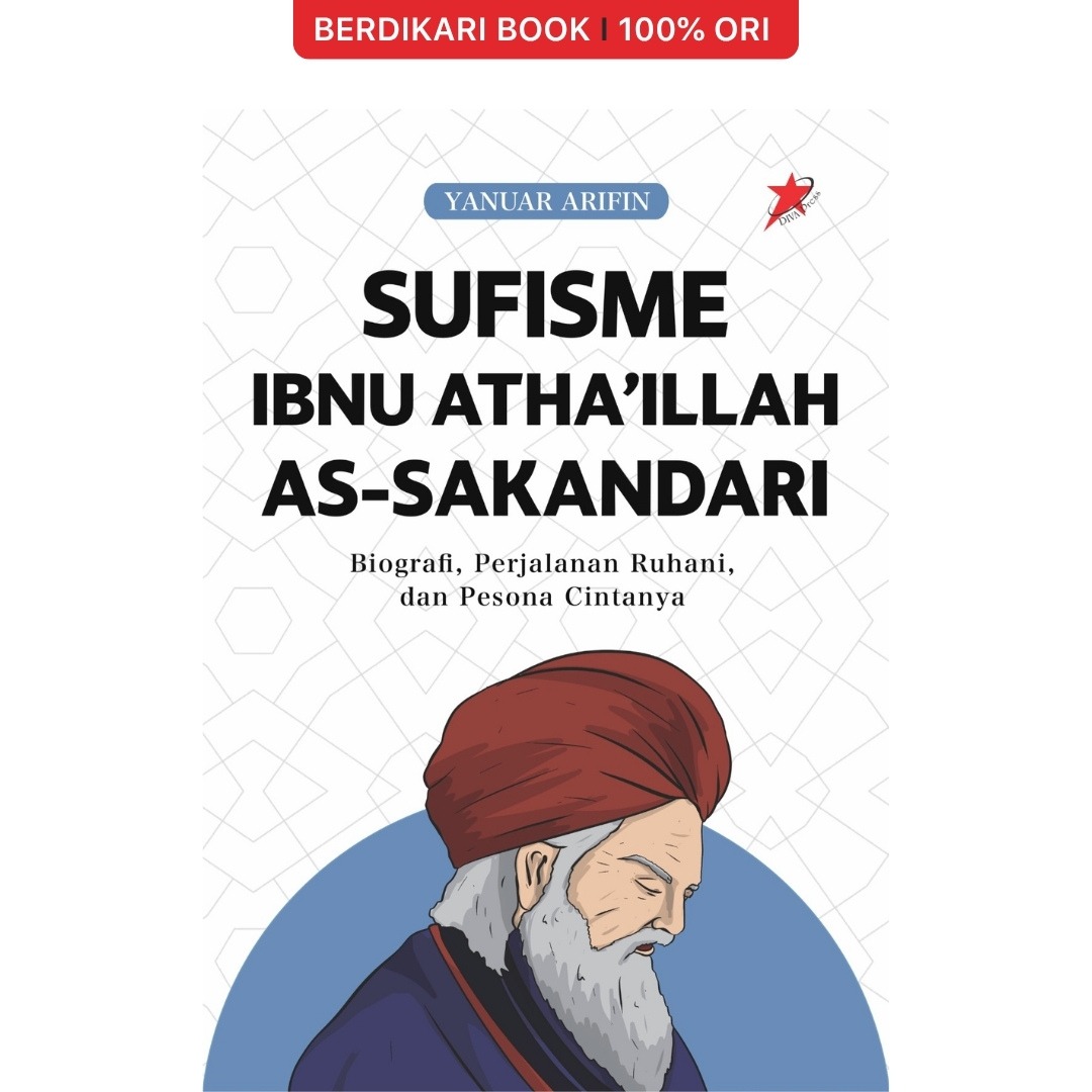 Sufisme Ibnu Atha’illah as-Sakandari: Biografi, Perjalanan Ruhani, dan Pesona Cintanya - Diva Press