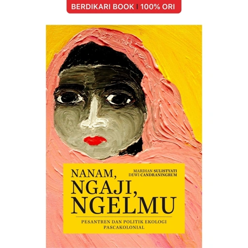 Nanam, Ngaji, Ngelmu Pesantren dan Politik Ekologi Pascakolonial - Cantrik