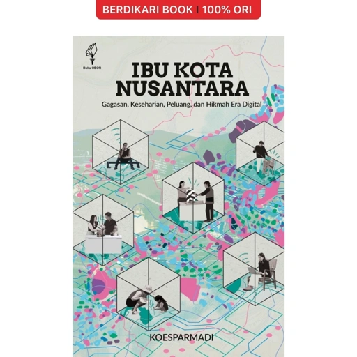 Ibu Kota Nusantara: Gagasan, Keseharian, Peluang dan Hikmah Era Digital - Obor