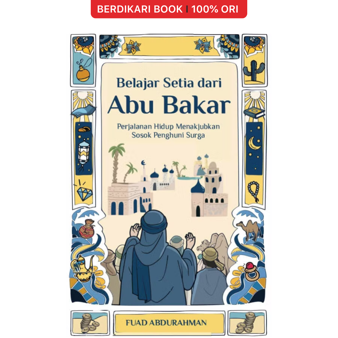 Belajar Setia dari Abu Bakar (Perjalanan Menakjubkan Sosok Penghuni Surga) - Gramedia