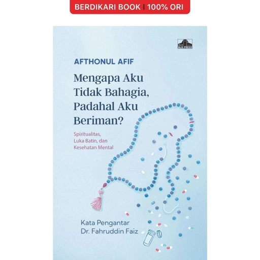 Mengapa Aku Tidak Bahagia, Padahal Aku Beriman? by Afthonul Afif - MJS Press