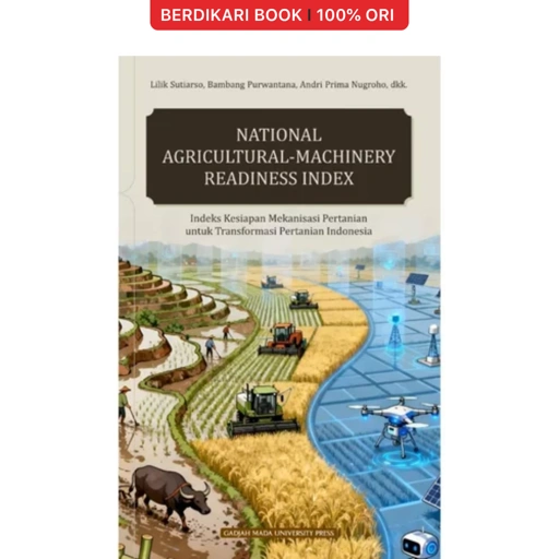 National Agricultural-Machinery Readiness Index: Indeks Kesiapan Mekanisasi Pertanian untuk Transformasi Pertanian Indonesia - UGM Press