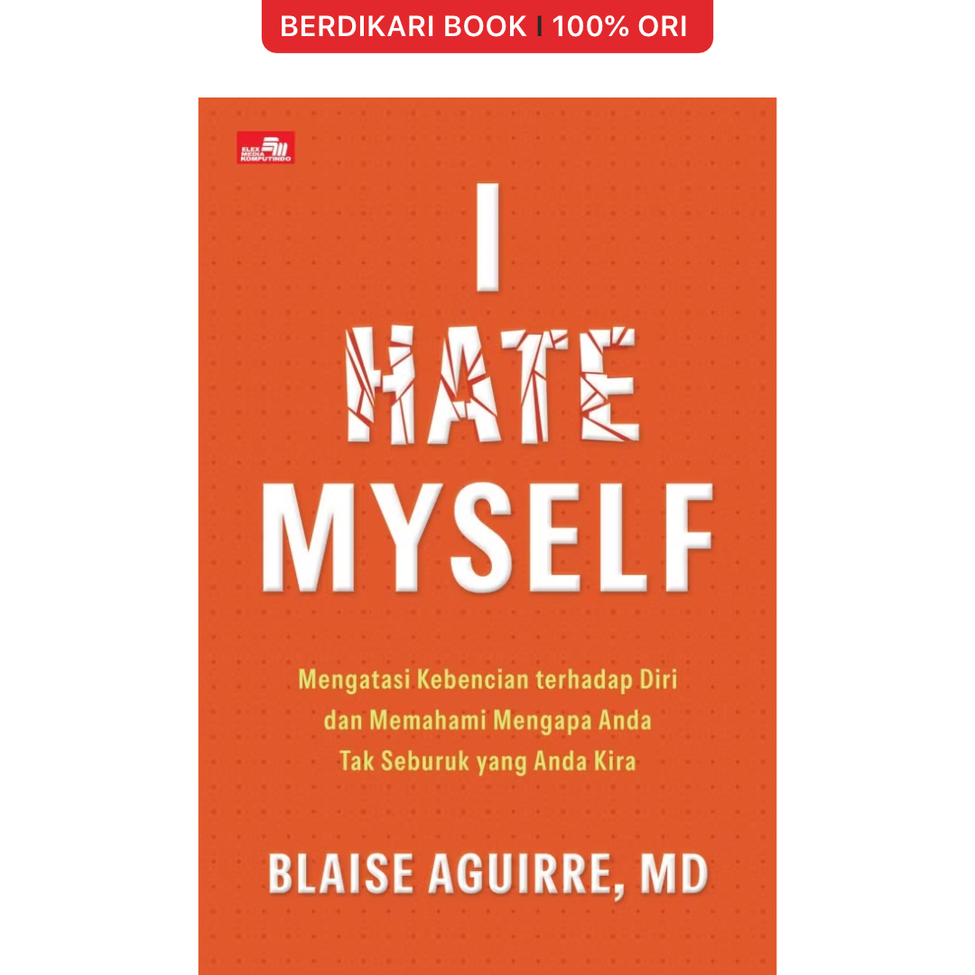 I Hate Myself: Mengatasi Kebencian terhadap Diri dan Memahami Mengapa Anda Tak Seburuk yang Anda Kira - Gramedia