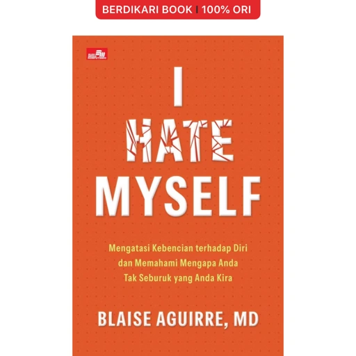 I Hate Myself: Mengatasi Kebencian terhadap Diri dan Memahami Mengapa Anda Tak Seburuk yang Anda Kira - Gramedia