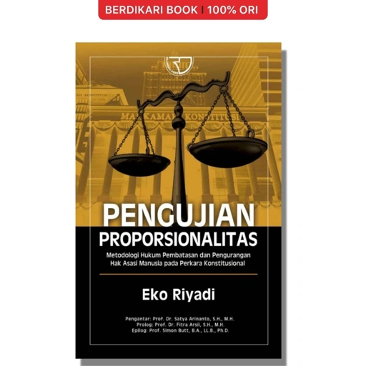 Pengujian Proporsionalitas: Metodologi Hukum Pembatasan dan Pengurangan Hak Asasi Manusia pada Perkara Konstitusional – Eko Riyadi - Rajawali Pers