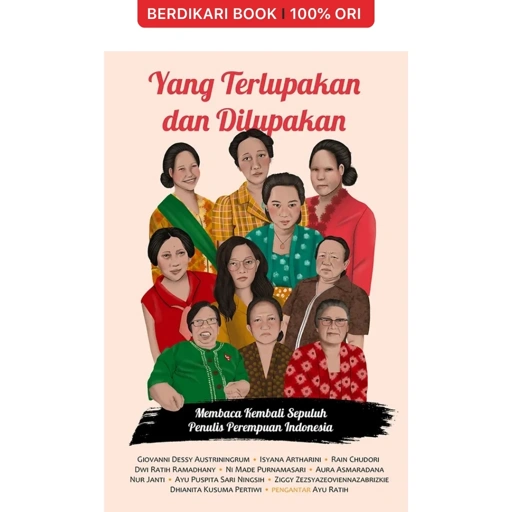 Yang Terlupakan dan Dilupakan: Membaca Kembali Sepuluh Penulis Perempuan Indonesia - Marjin Kiri