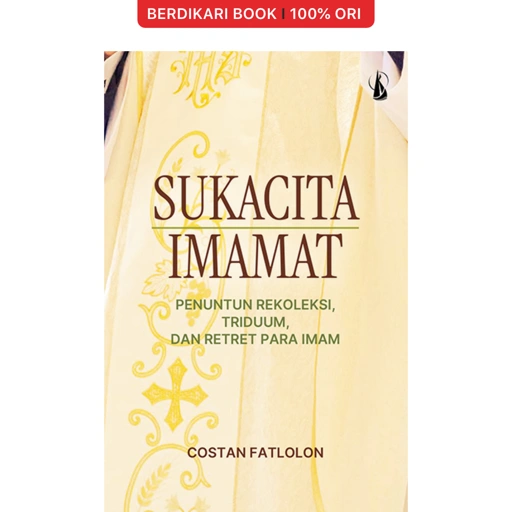 Sukacita Imamat: Penuntun Rekoleksi, Triduum, dan Retret Para Imam - Kanisius
