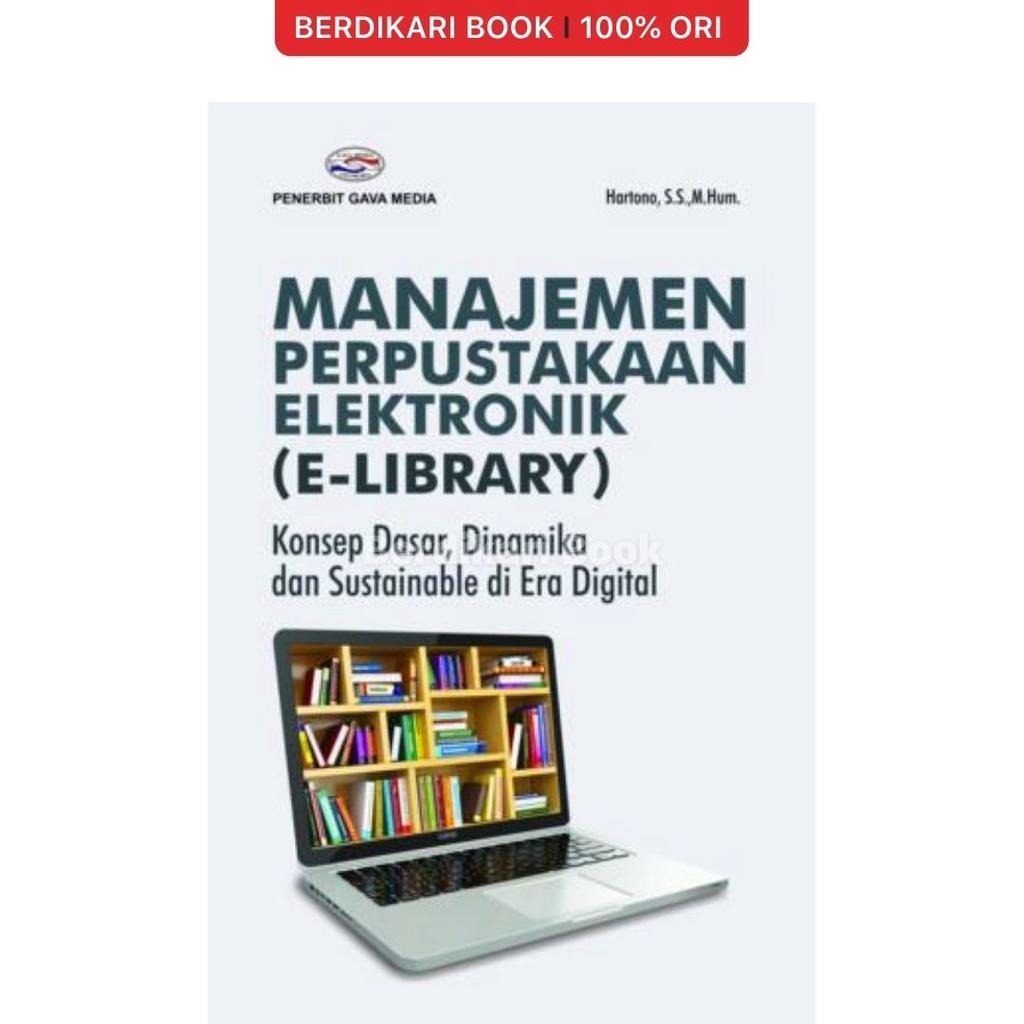 Manajemen Perpustakaan Elektronik ( E-Library ) Konsep dasar, Dinamika dan Sustainable di Era Digita - Gavamedia