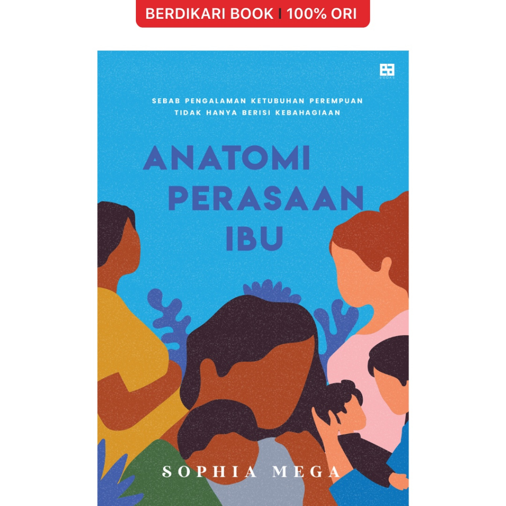Anatomi Perasaan Ibu: Sebab Pengalaman Ketubuhan Perempuan Tidak Hanya Berisi Kebahagiaan - EA Books