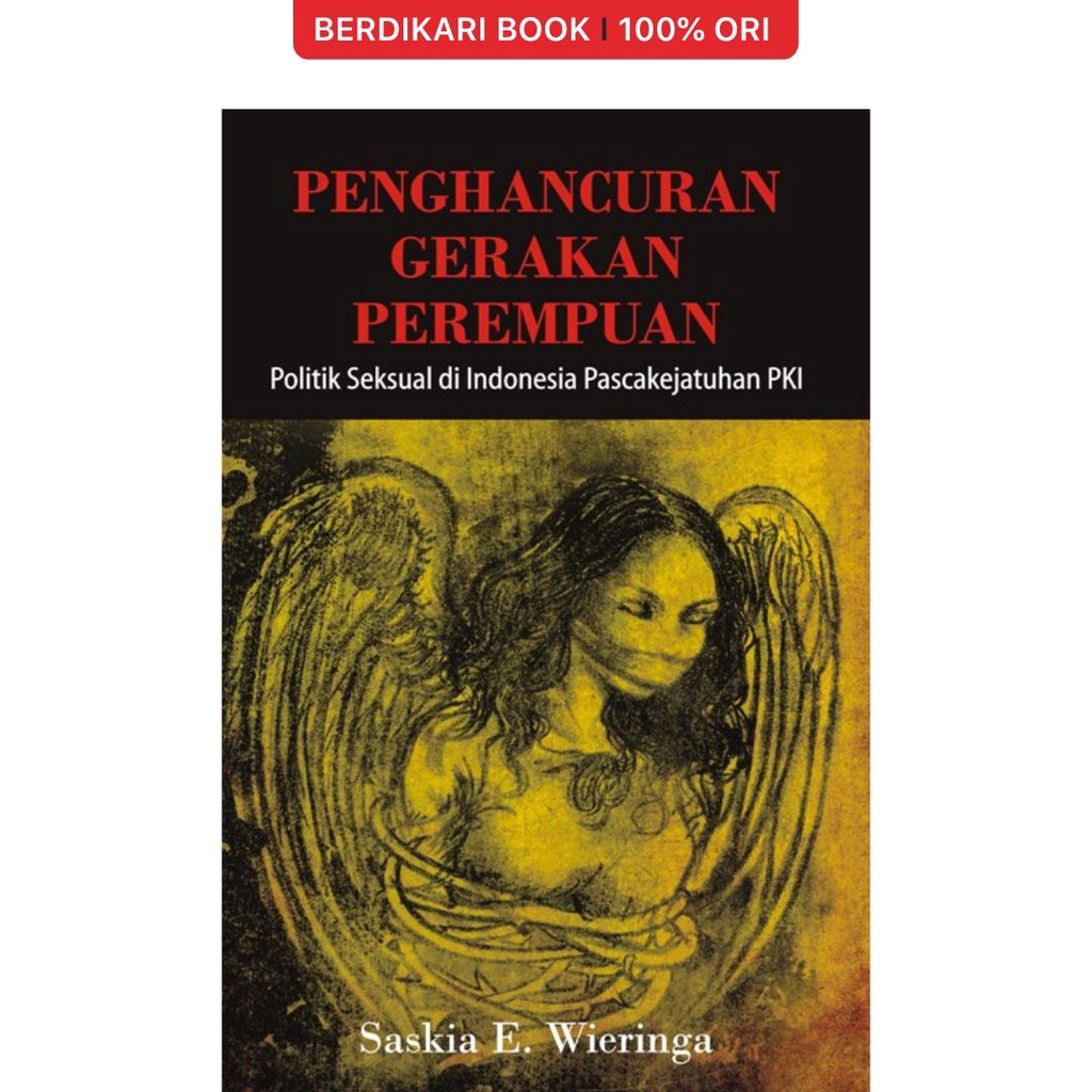 Penghancuran Gerakan Perempuan, Politik Seksual Di Indonesia by Saskia E Wieringa - Galang Press