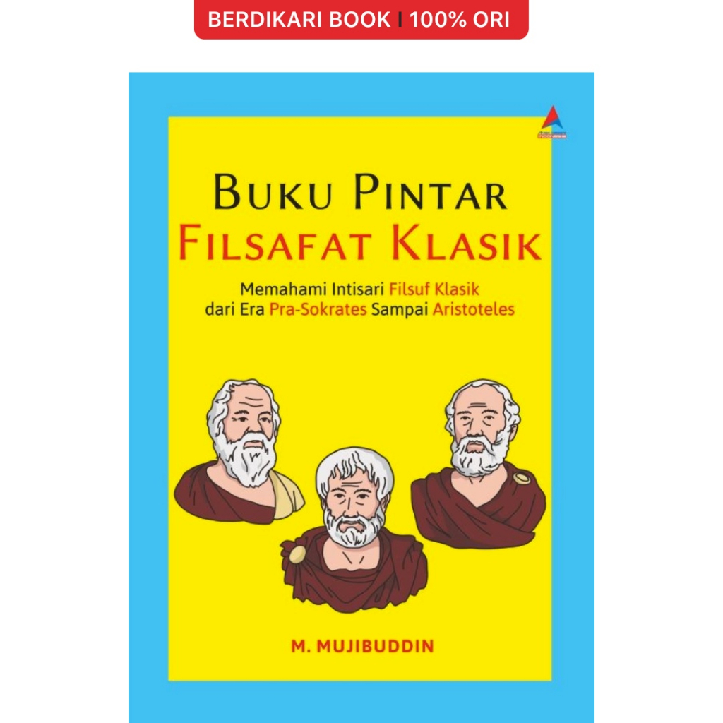 Buku Pintar Filsafat Klasik: Memahami Intisari Filsuf Klasik dari Era Pra-sokrates Sampai Aristoteles - Anak Hebat