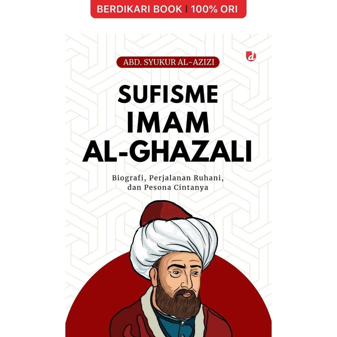 Sufisme Al-Ghazali Biografi, Perjalanan Ruhani, dan Pesona Cintanya - Diva Press