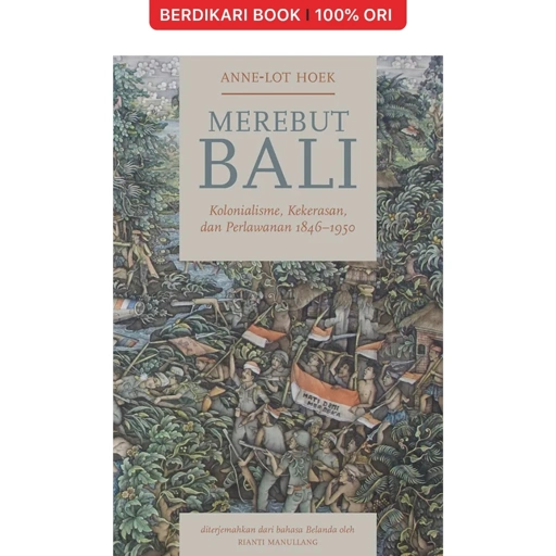 Merebut Bali: Kolonialisme, Kekerasan, dan Perlawanan 1846–1950 - Marjin Kiri